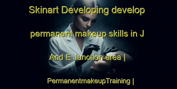 Skinart Developing develop permanent makeup skills in J And E Junction area | PermanentmakeupTraining | PermanentmakeupClasses | SkinartTraining-United States